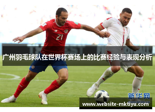 广州羽毛球队在世界杯赛场上的比赛经验与表现分析
