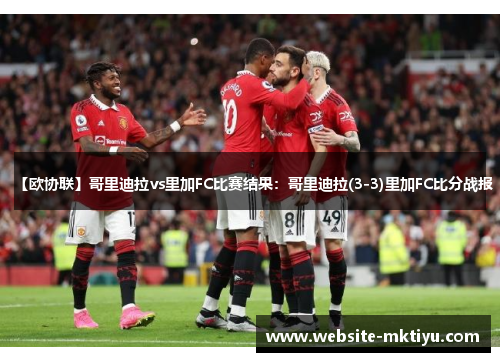 【欧协联】哥里迪拉vs里加FC比赛结果：哥里迪拉(3-3)里加FC比分战报
