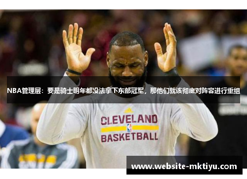 NBA管理层：要是骑士明年都没法拿下东部冠军，那他们就该彻底对阵容进行重组